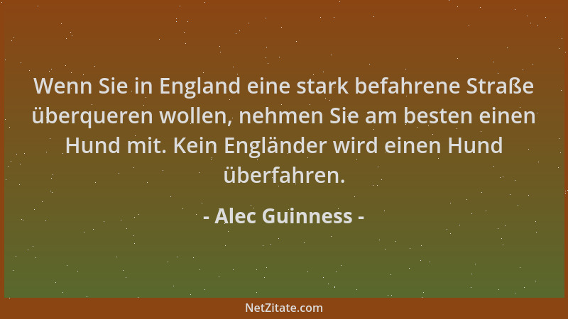 Alec Guinness - Wenn Sie in England eine stark befahrene Straße überqueren wollen, nehmen Sie am besten einen Hund mit. Kei...