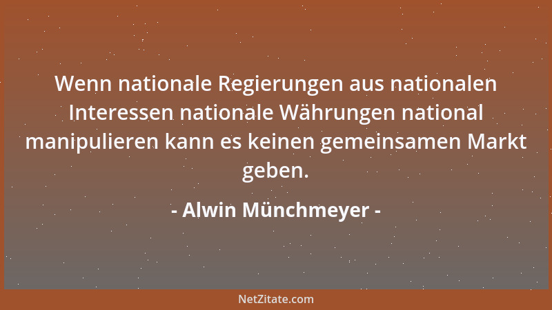 Alwin Münchmeyer - Wenn nationale Regierungen aus nationalen Interessen nationale Währungen national manipulieren kann es k...