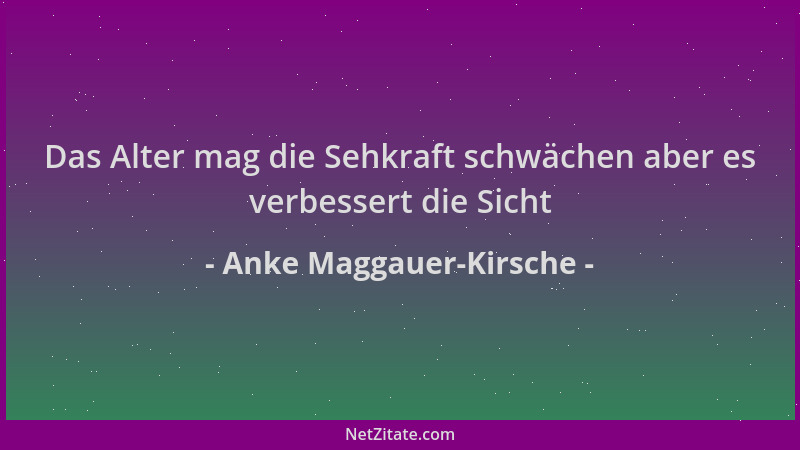 Anke Maggauer-Kirsche - Das Alter mag die Sehkraft schwächen aber es verbessert die Sicht...