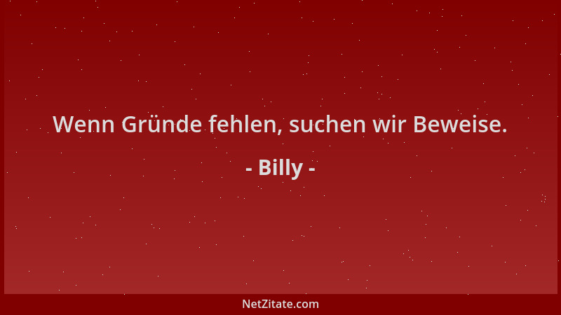 Billy - Wenn Gründe fehlen, suchen wir Beweise....