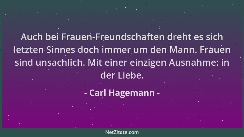 Carl Hagemann - Auch bei Frauen-Freundschaften dreht es sich letzten Sinnes doch immer um den Mann. Frauen sind unsachlich....