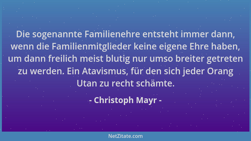 Christoph Mayr - Die sogenannte Familienehre entsteht immer dann, wenn die Familienmitglieder keine eigene Ehre haben, um d...