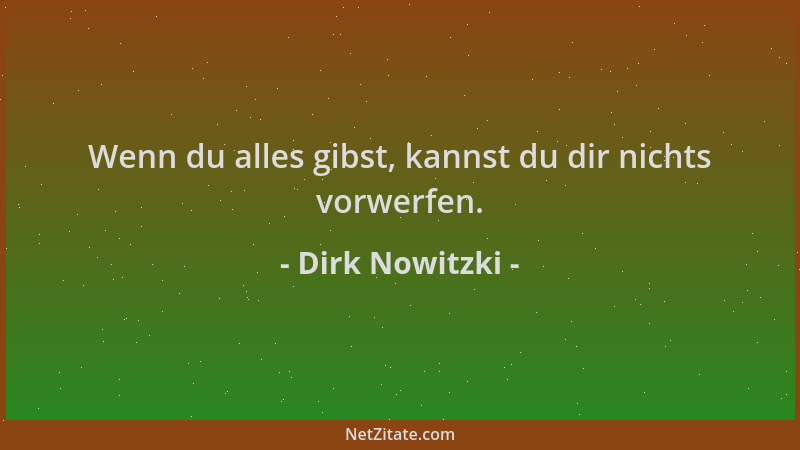 Dirk Nowitzki - Wenn du alles gibst, kannst du dir nichts vorwerfen....