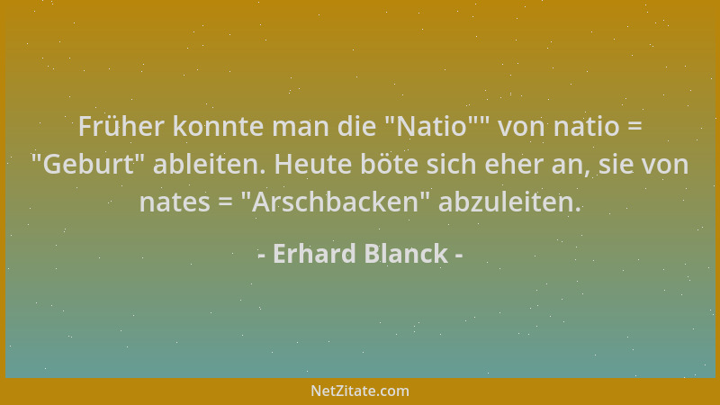 Erhard Blanck - Früher konnte man die  "Natio " " von natio =  "Geburt " ableiten. Heute böte sich eher an, sie von nates =  "Ars...