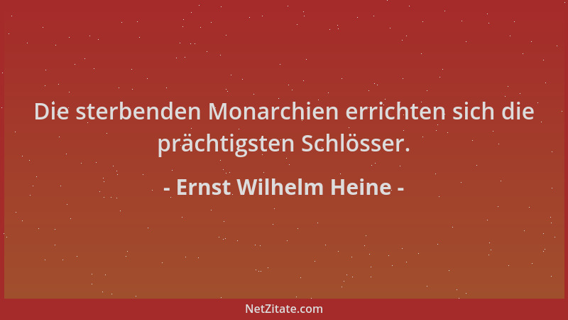 Ernst Wilhelm Heine - Die sterbenden Monarchien errichten sich die prächtigsten Schlösser....