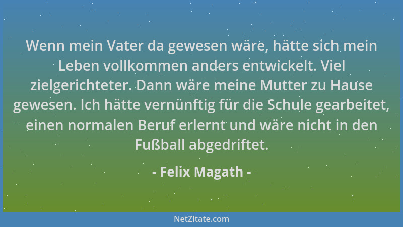 Felix Magath - Wenn mein Vater da gewesen wäre, hätte sich mein Leben vollkommen anders entwickelt. Viel zielgerichteter. D...