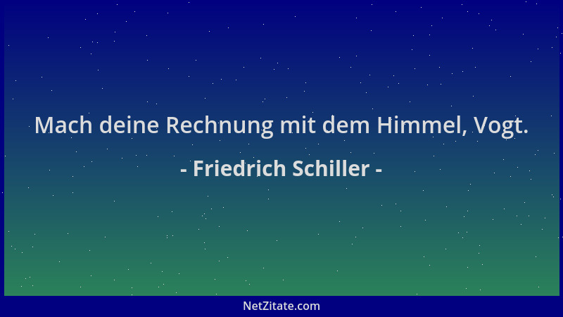 Friedrich Schiller - Mach deine Rechnung mit dem Himmel, Vogt....