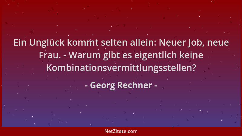 Georg Rechner - Ein Unglück kommt selten allein: Neuer Job, neue Frau. - Warum gibt es eigentlich keine Kombinationsvermitt...