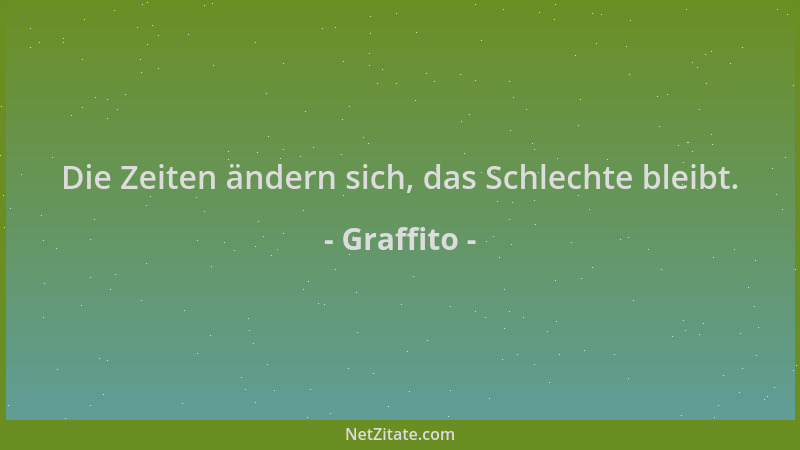 Graffito - Die Zeiten ändern sich, das Schlechte bleibt....