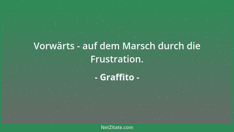 Graffito - Vorwärts - auf dem Marsch durch die Frustration....