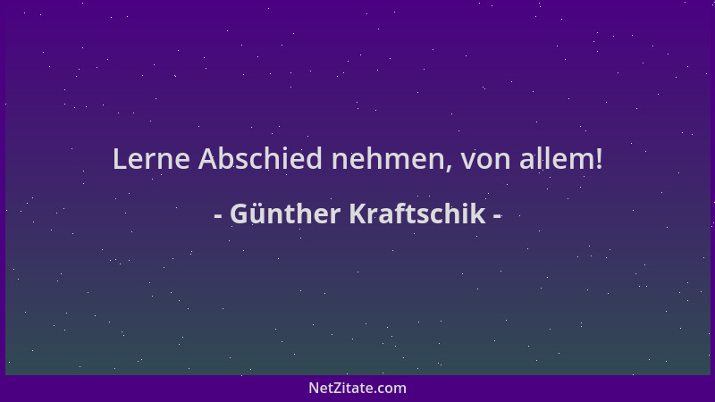 Günther Kraftschik - Lerne Abschied nehmen, von allem!...