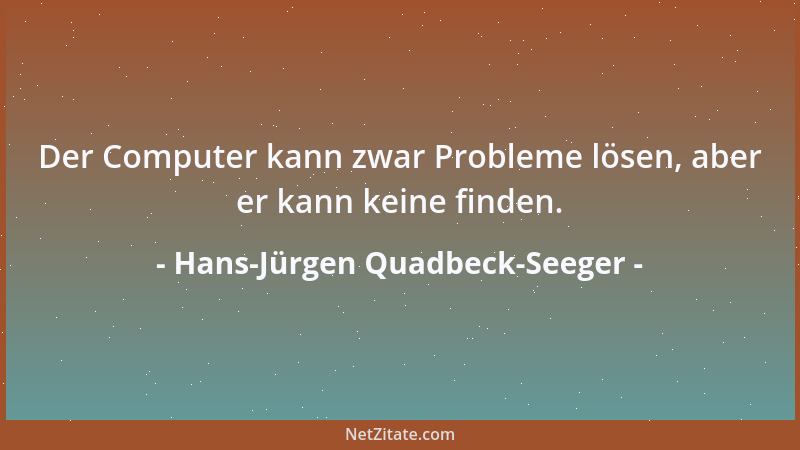 Hans-Jürgen Quadbeck-Seeger - Der Computer kann zwar Probleme lösen, aber er kann keine finden....