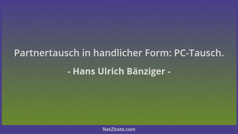 Hans Ulrich Bänziger - Partnertausch in handlicher Form: PC-Tausch....