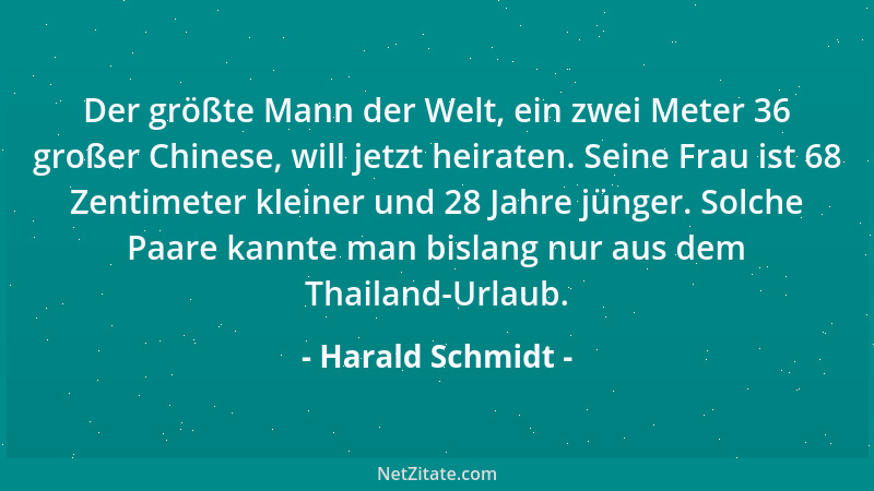 Harald Schmidt - Der größte Mann der Welt, ein zwei Meter 36 großer Chinese, will jetzt heiraten. Seine Frau ist 68 Zentime...