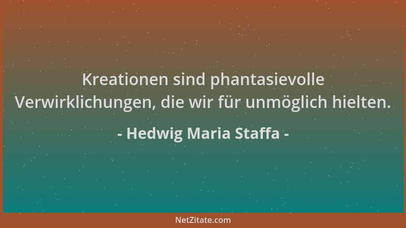 Hedwig Maria Staffa - Kreationen sind phantasievolle Verwirklichungen, die wir für unmöglich hielten....