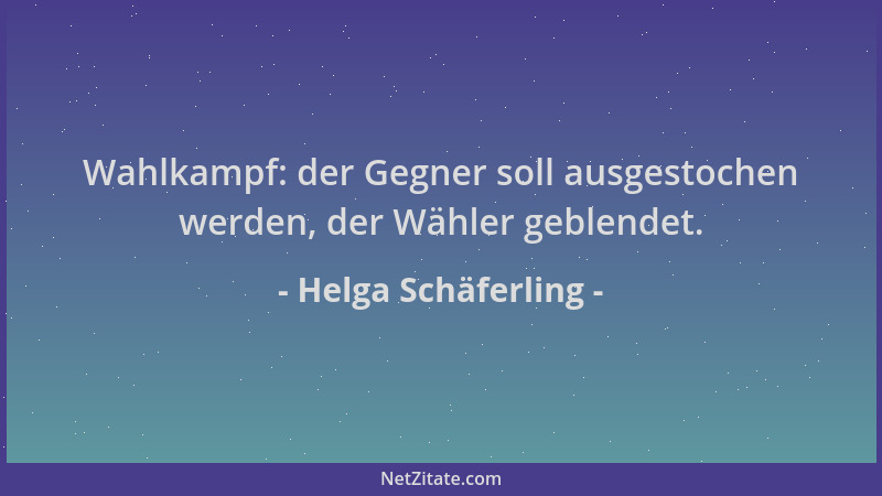 Helga Schäferling - Wahlkampf: der Gegner soll ausgestochen werden, der Wähler geblendet....