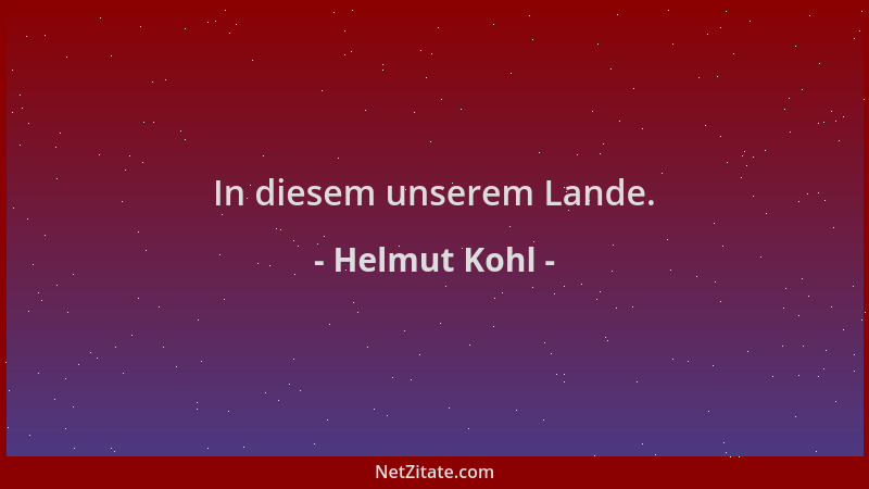 Helmut Kohl - In diesem unserem Lande....