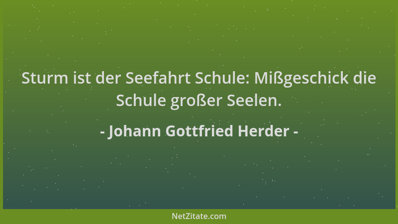 Johann Gottfried Herder - Sturm ist der Seefahrt Schule: Mißgeschick die Schule großer Seelen....