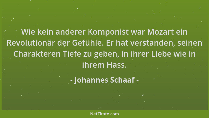 Johannes Schaaf - Wie kein anderer Komponist war Mozart ein Revolutionär der Gefühle. Er hat verstanden, seinen Charakteren...