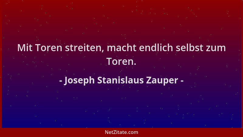Joseph Stanislaus Zauper - Mit Toren streiten, macht endlich selbst zum Toren....