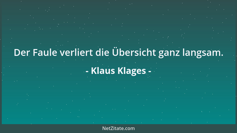 Klaus Klages - Der Faule verliert die Übersicht ganz langsam....