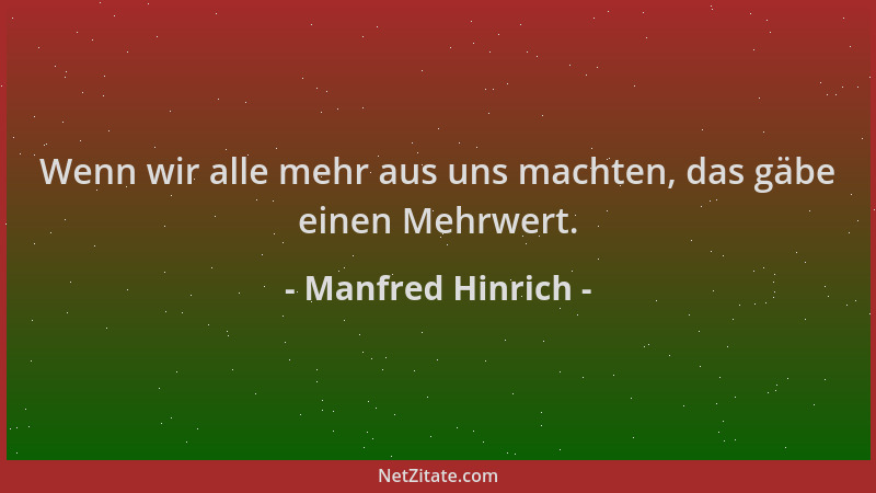 Manfred Hinrich - Wenn wir alle mehr aus uns machten, das gäbe einen Mehrwert....