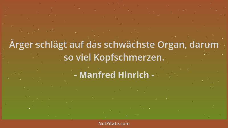 Manfred Hinrich - Ärger schlägt auf das schwächste Organ, darum so viel Kopfschmerzen....