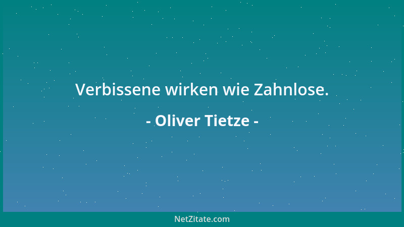 Oliver Tietze - Verbissene wirken wie Zahnlose....