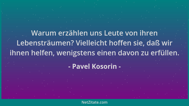 Pavel Kosorin - Warum erzählen uns Leute von ihren Lebensträumen? Vielleicht hoffen sie, daß wir ihnen helfen, wenigstens e...