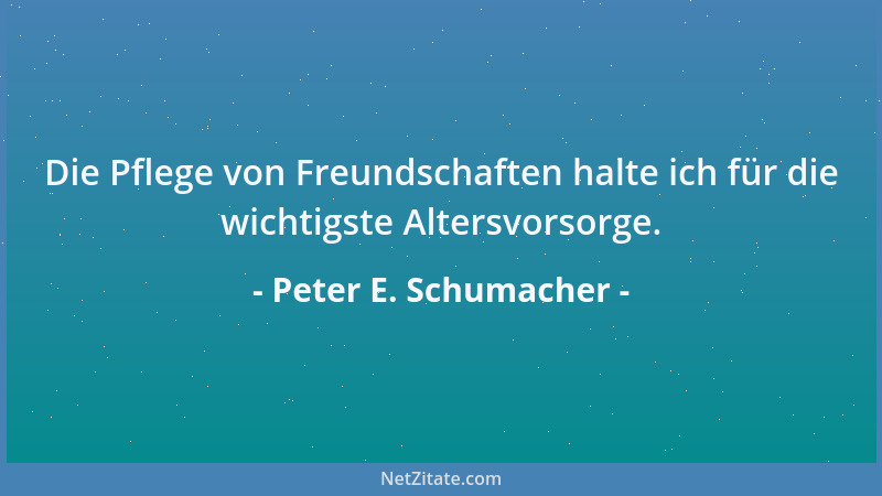 Peter E. Schumacher - Es heißt immer, besser arm und zufrieden als reich und unglücklich. Läßt sich da nicht eventuell ein...