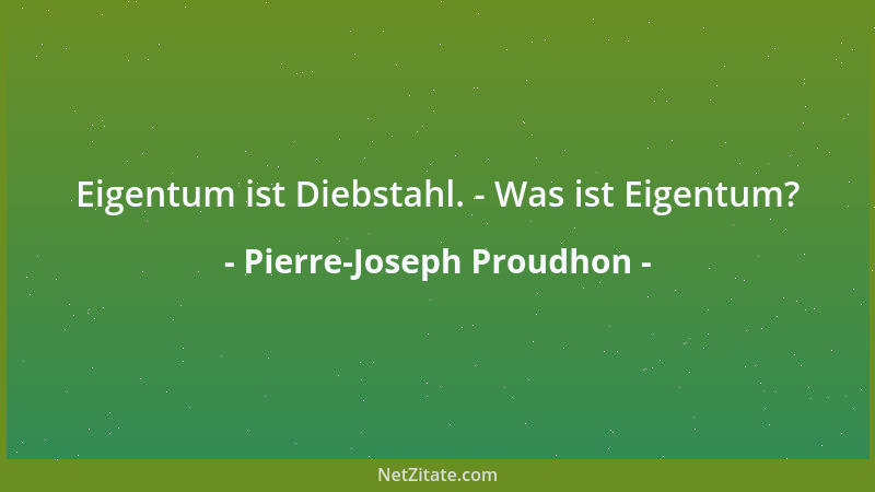 Pierre-Joseph Proudhon - Ihr braucht zehn Jahre, um euer Oktavbuch zu schreiben. Dann kommt ein Journalist, welcher euch au...