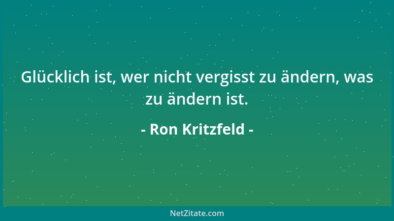 Ron Kritzfeld - Glücklich ist, wer nicht vergisst zu ändern, was zu ändern ist....