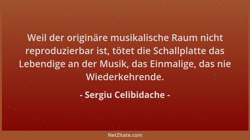 Sergiu Celibidache - Weil der originäre musikalische Raum nicht reproduzierbar ist, tötet die Schallplatte das Lebendige an...