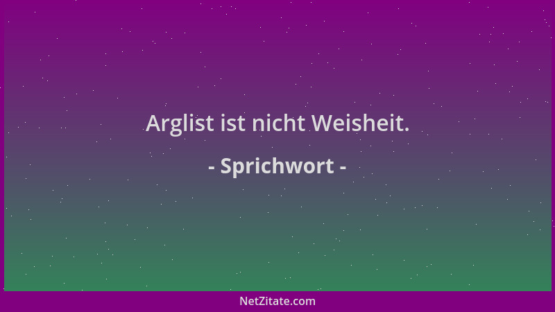 Sprichwort - Arglist ist nicht Weisheit....