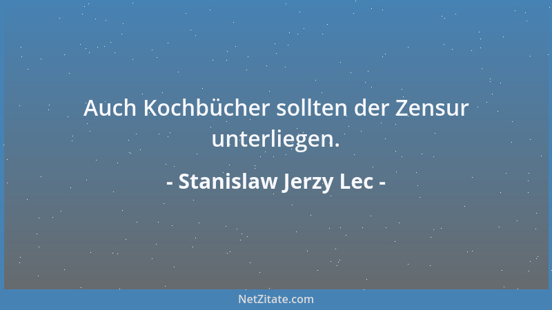 Stanislaw Jerzy Lec - Auch Kochbücher sollten der Zensur unterliegen....