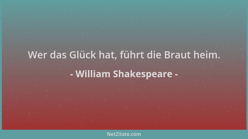 William Shakespeare - Wer das Glück hat, führt die Braut heim....