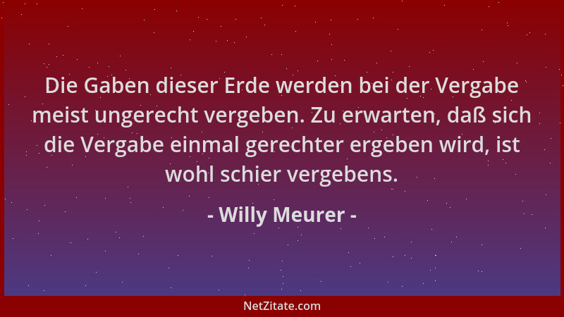 Willy Meurer - Die Gaben dieser Erde werden bei der Vergabe meist ungerecht vergeben. Zu erwarten, daß sich die Vergabe ein...