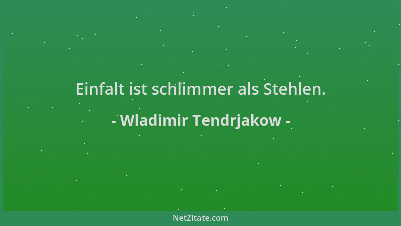 Wladimir Tendrjakow - Einfalt ist schlimmer als Stehlen....