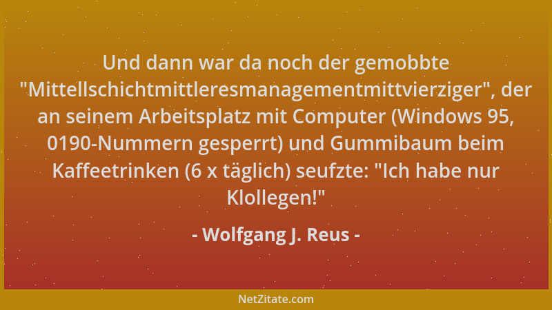 Wolfgang J. Reus - Und dann war da noch der gemobbte  "Mittellschichtmittleresmanagementmittvierziger ", der an seinem Arbeit...