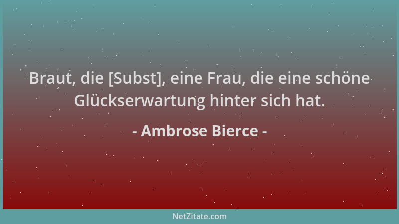 Ambrose Bierce - Braut, die [Subst], eine Frau, die eine schöne Glückserwartung hinter sich hat....