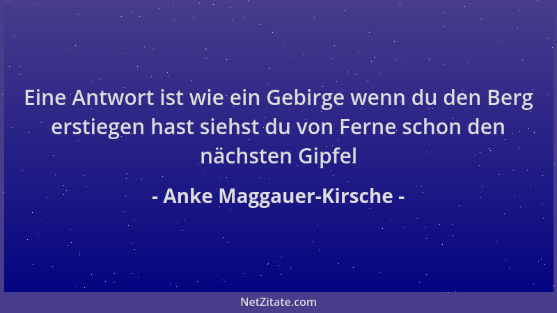 Anke Maggauer-Kirsche - Eine Antwort ist wie ein Gebirge wenn du den Berg erstiegen hast siehst du von Ferne schon den näch...