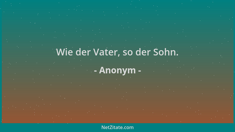 Anonym - Wie der Vater, so der Sohn....