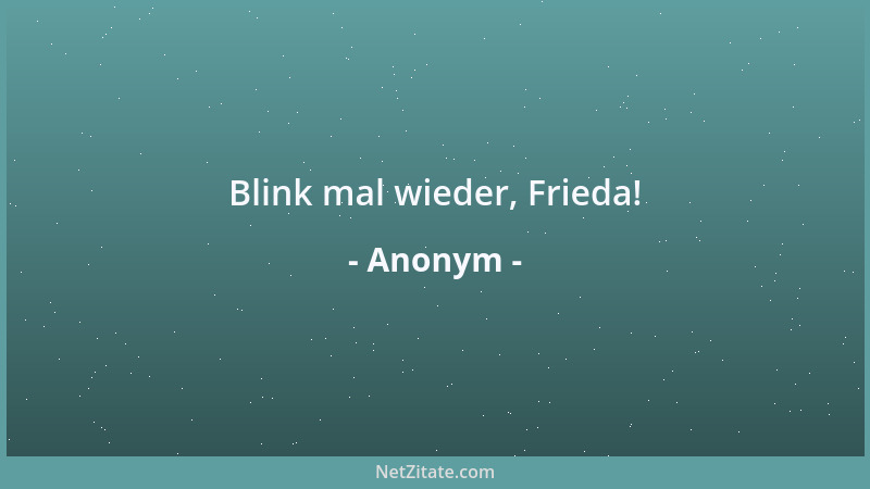 Anonym - Blink mal wieder, Frieda!...