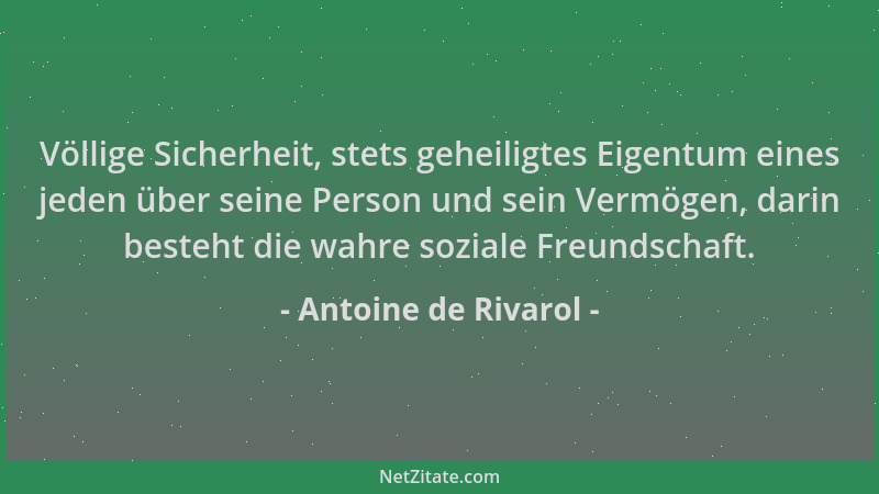 Antoine de Rivarol - Völlige Sicherheit, stets geheiligtes Eigentum eines jeden über seine Person und sein Vermögen, darin...