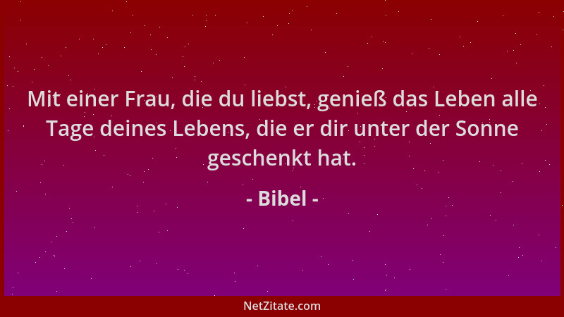 Bibel - Mit einer Frau, die du liebst, genieß das Leben alle Tage deines Lebens, die er dir unter der Sonne geschenkt hat....