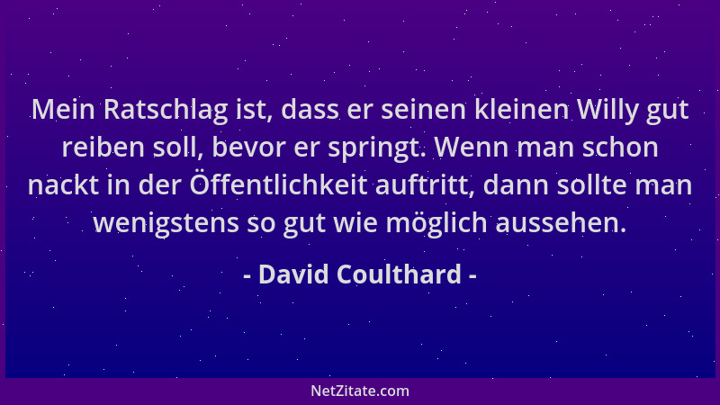 David Coulthard - Mein Ratschlag ist, dass er seinen kleinen Willy gut reiben soll, bevor er springt. Wenn man schon nackt...