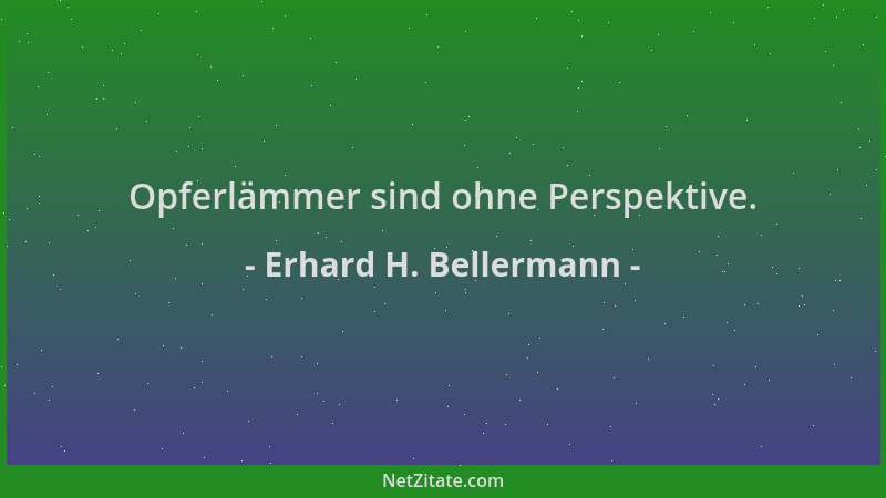 Erhard H. Bellermann - Opferlämmer sind ohne Perspektive....