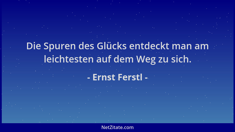 Ernst Ferstl - Die Spuren des Glücks entdeckt man am leichtesten auf dem Weg zu sich....