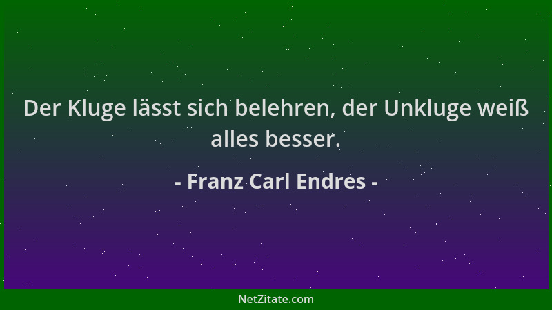 Franz Carl Endres - Der Kluge lässt sich belehren, der Unkluge weiß alles besser....