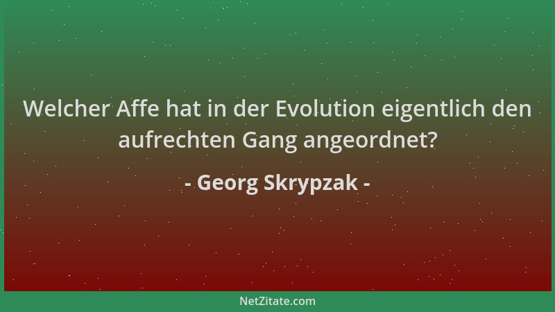 Georg Skrypzak - Welcher Affe hat in der Evolution eigentlich den aufrechten Gang angeordnet?...